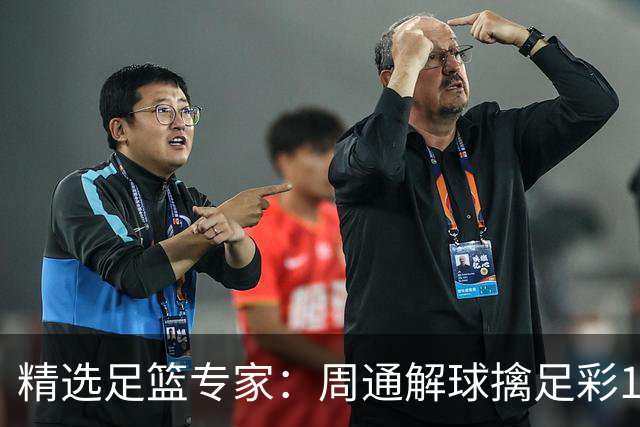 精选足篮专家：周通解球擒足彩113万 云飞红11连红